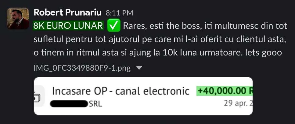 Robert Prunariu 8K EURO LUNAR Rares, esti the boss, iti multumesc din tot sufletul pentru tot ajutorul pe care mi I-ai oferit cu clientul asta, o tinem in ritmul asta si ajung la 10k luna urmatoare. lets gooo IMG_OFC3349880F9-1.png7 Incasare OP - canal electronic +40,000.00 R SRL 29 apr. 2