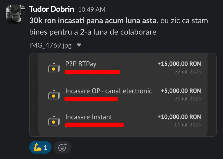 Tudor Dobrin 30k ron incasati pana acum luna asta. eu zic ca stam bines pentru a 2-a luna de colaborare P2P BTPay +15,000.00 RON 22 iul. 2025 Incasare OP - canal electronic +5,000.00 RON 20 iul. 2025 Incasare Instant +10,000.00 RON 01 iul. 2025