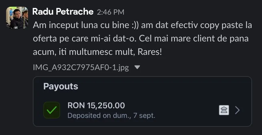 Radu Petrache Am inceput luna cu bine:)) am dat efectiv copy paste la oferta pe care mi-ai dat-o. Cel mai mare client de pana acum, iti multumesc mult, Rares! Payouts RON 15,250.00 Deposited on dum., 7 sept.